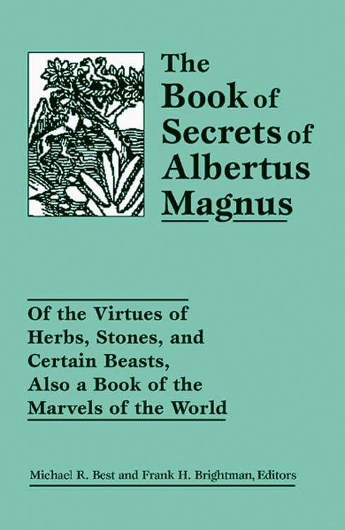 The Book of Secrets of Albertus Magnus : Of the Virtues of Herbs, Stones, and Certain Beasts, Also a Book of the Marvels of the World