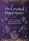 The Crystal Dispensary : An A-Z of Stones for Everyday Spells and Magickal Healing