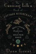 The Cunning Folk's Book of Cottage Witchcraft : Spells, Charms & Traditions of Wild Folk Magic
