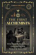 The First Alchemists : The Spiritual and Practical Origins of the Noble and Holy Art