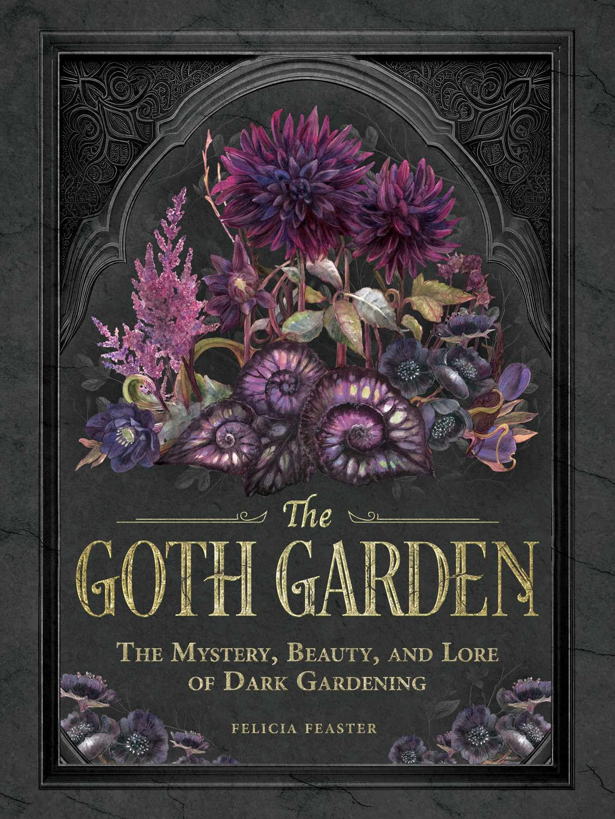 The Goth Garden : The Mystery, Beauty, and Lore of Dark Gardening