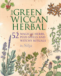 The Green Wiccan Herbal : 52 Magical Herbs, Plus Spells and Witchy Rituals