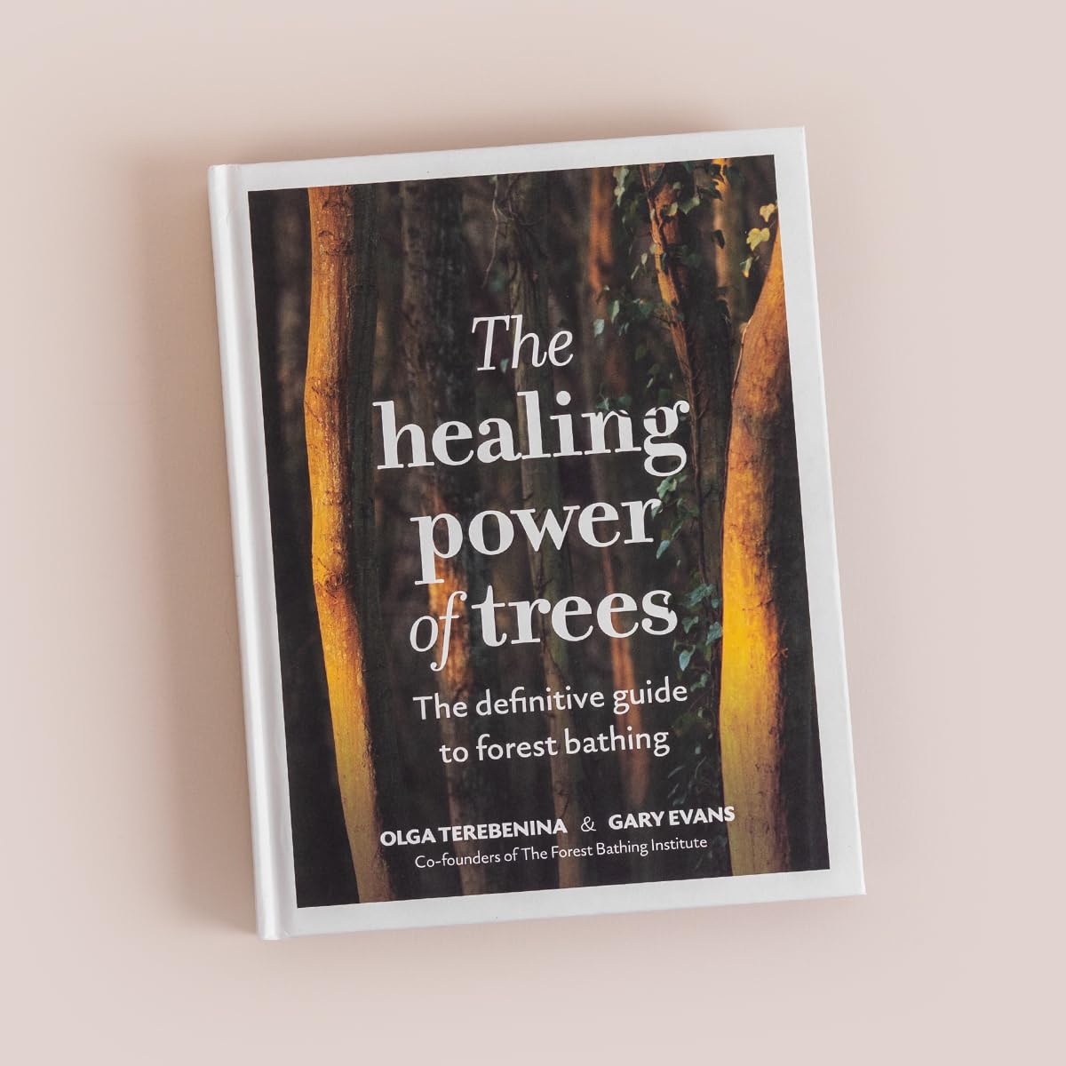 The Healing Power of Trees : The definitive guide to forest bathing