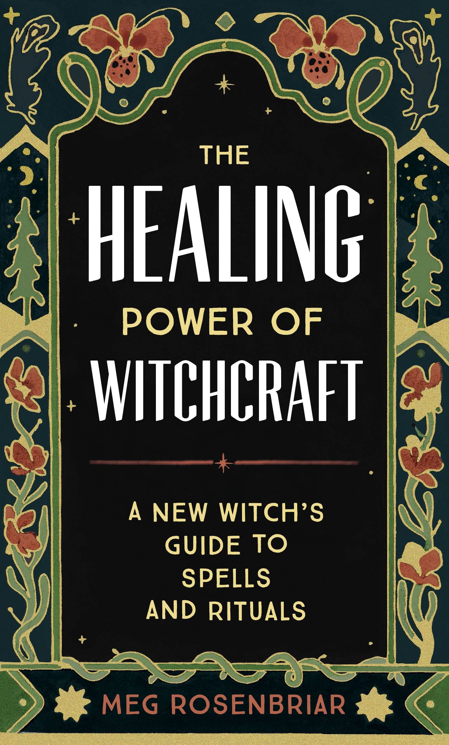The Healing Power of Witchcraft : A New Witch's Guide to Spells and Rituals to Renew Yourself and Your World