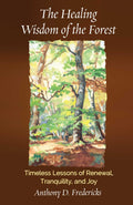 The Healing Wisdom of the Forest  : Timeless Lessons of Renewal, Tranquility, and Joy