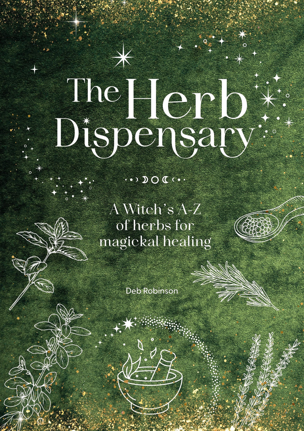 The Herb Dispensary : A Witch's A-Z of Herbs for Magickal Healing