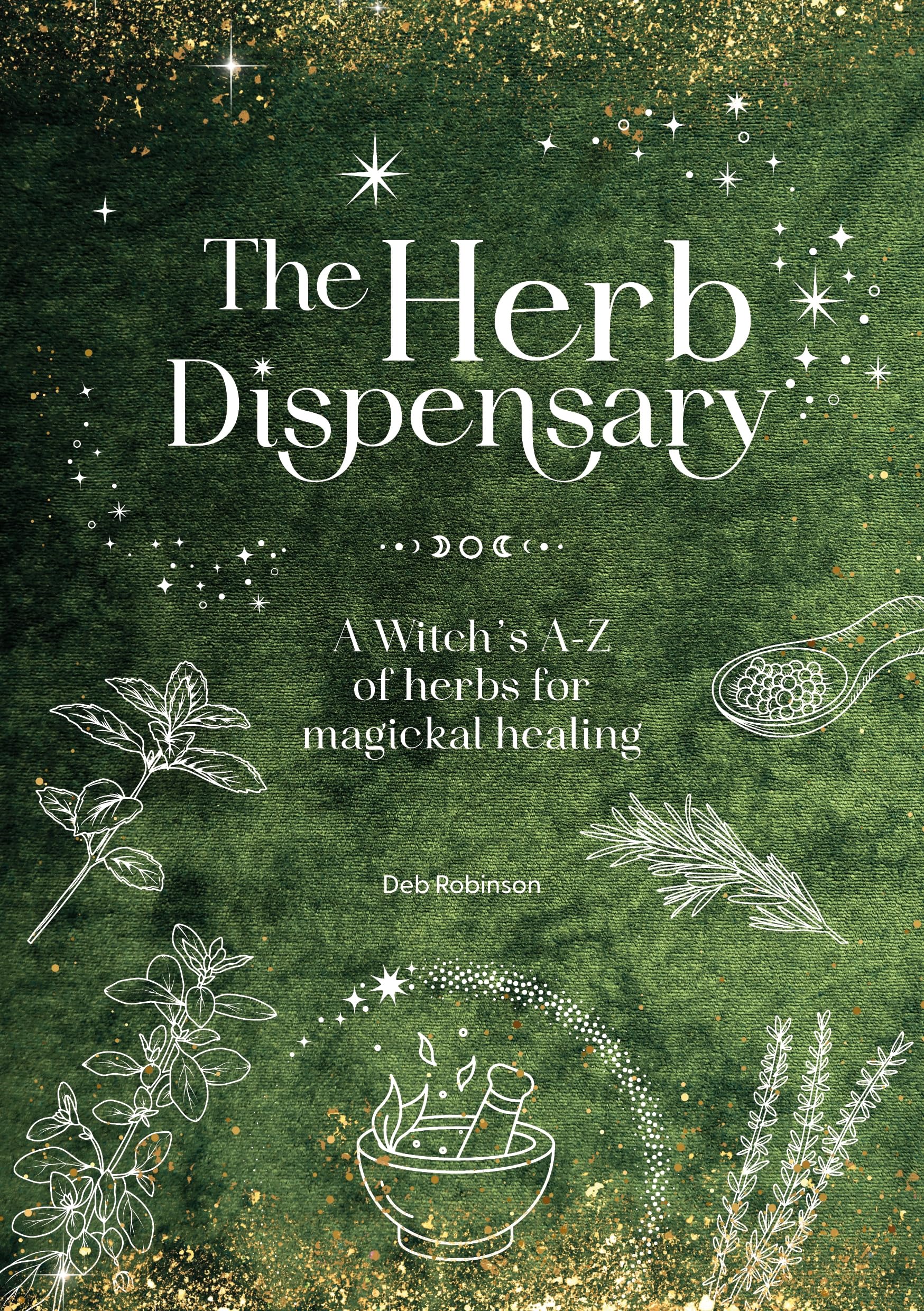 The Herb Dispensary : A Witch's A-Z of Herbs for Magickal Healing