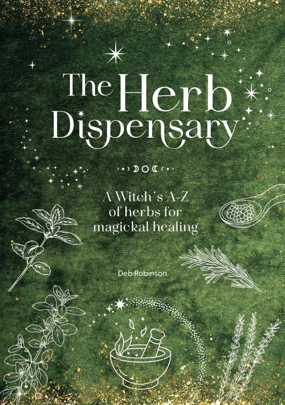 The Herb Dispensary : A Witch's A-Z of Herbs for Magickal Healing