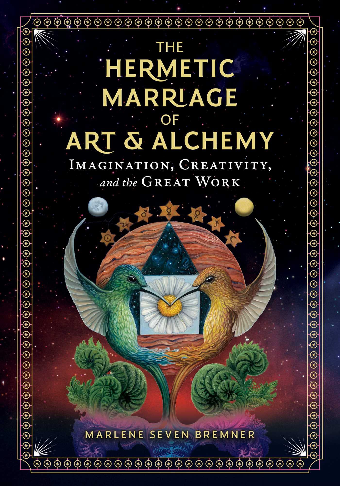 The Hermetic Marriage of Art and Alchemy : Imagination, Creativity, and the Great Work