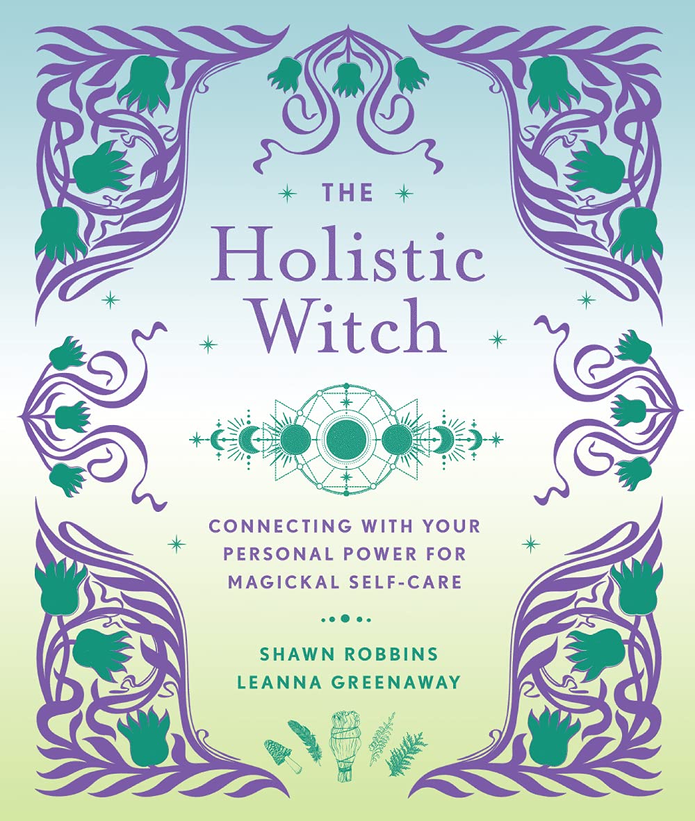 The Holistic Witch : Connecting with Your Personal Power for Magickal Self-Care