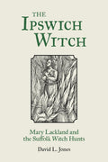 The Ipswich Witch : Mary Lackland and the Suffolk Witch Hunts
