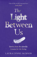The Light Between Us : Lessons from Heaven That Teach Us to Live Better in the Here and Now - Sold by Witch, Please!