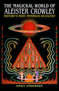 The Magickal World of Aleister Crowley : History's Most Infamous Occultist