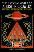 The Magickal World of Aleister Crowley : History's Most Infamous Occultist