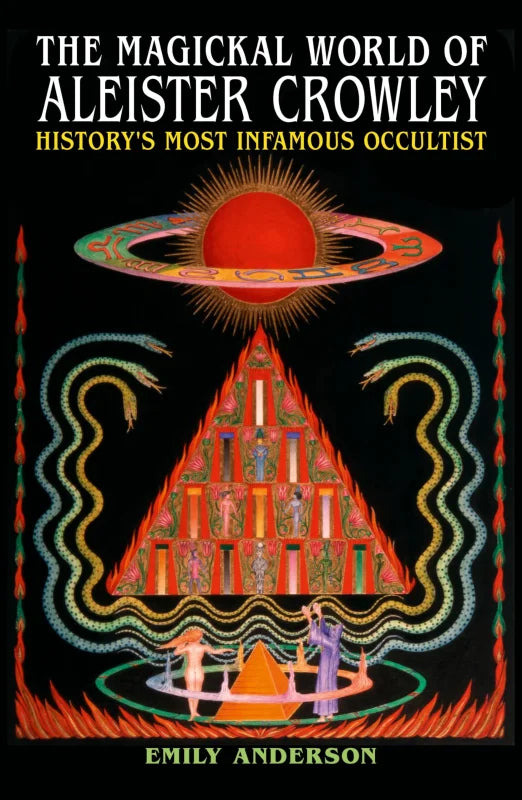 The Magickal World of Aleister Crowley : History's Most Infamous Occultist