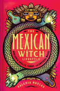 The Mexican Witch Lifestyle: Brujeria Spells Tarot and Crystal Magic Hardback Book