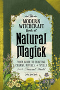 The Modern Witchcraft Book of Natural Magick : Your Guide to Crafting Charms, Rituals, and Spells from the Natural World