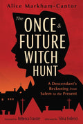 The Once & Future Witch Hunt : A Descendant's Reckoning from Salem to the Present