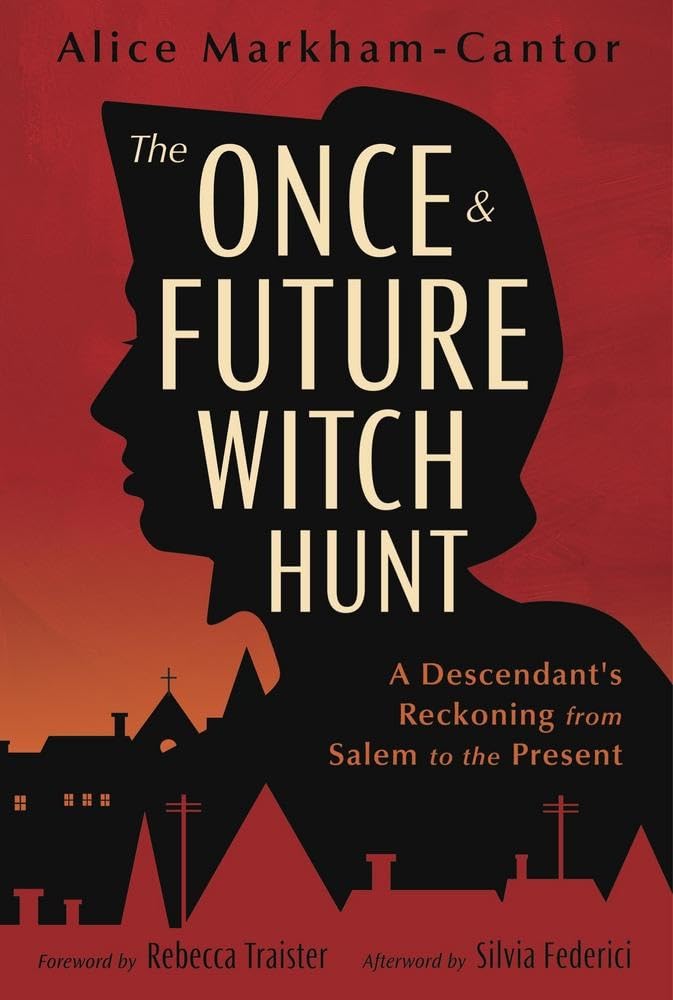 The Once & Future Witch Hunt : A Descendant's Reckoning from Salem to the Present