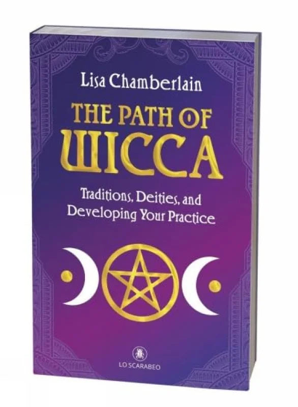 The Path of Wicca : Traditions, Deities and Developing Your Practices