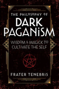 The Philosophy of Dark Paganism : Wisdom & Magick to Cultivate the Self