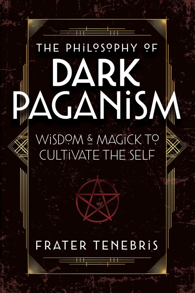 The Philosophy of Dark Paganism : Wisdom & Magick to Cultivate the Self