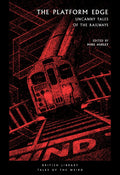 The Platform Edge : Uncanny Tales of the Railways
