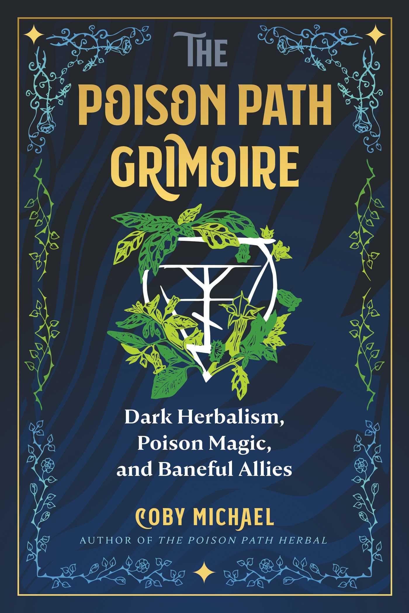 The Poison Path Grimoire : Dark Herbalism, Poison Magic, and Baneful Allies