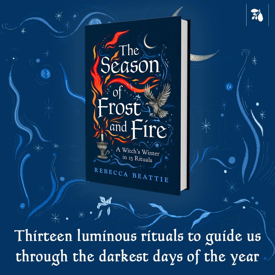 The Season of Frost and Fire : A Witch’s Winter in 13 Rituals