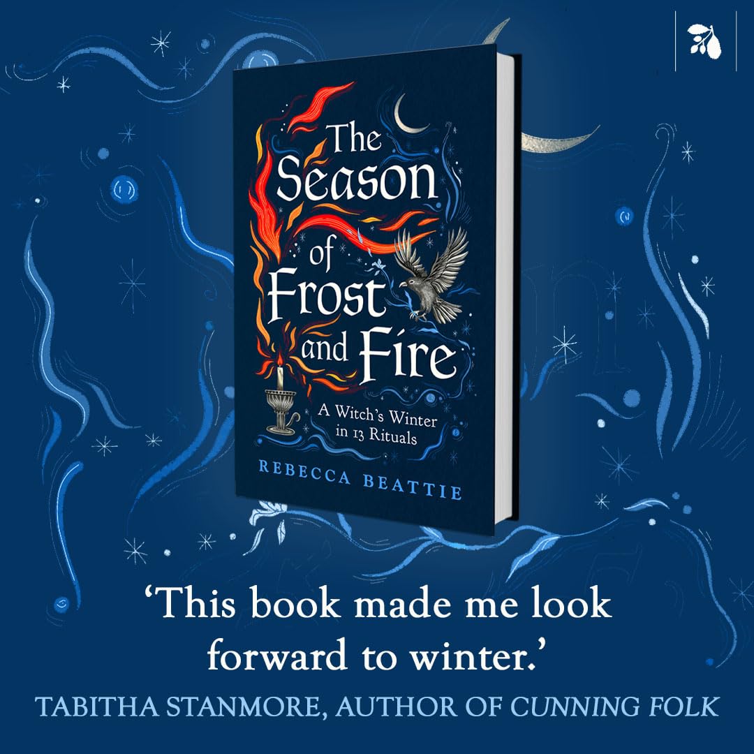 The Season of Frost and Fire : A Witch’s Winter in 13 Rituals