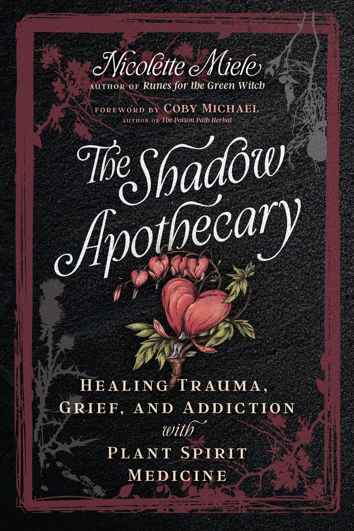 The Shadow Apothecary : Healing Trauma, Grief, and Addiction with Plant Spirit Medicine