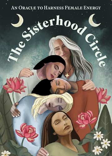 The Sisterhood Circle : An Oracle to Harness Female Energy