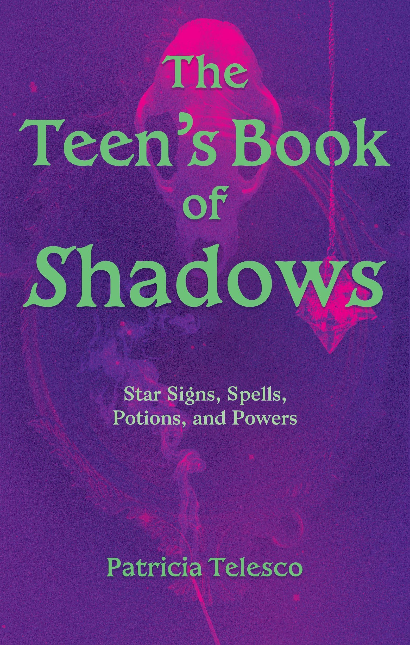 The Teen's Book of Shadows : Star Signs, Spells, Potions, and Powers