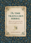 The Time Traveller's Herbal : Stories and Recipes from the Historical Apothecary Cabinet - Sold by Witch, Please!