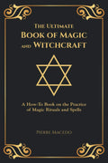 The Ultimate Book of Magic and Witchcraft : A How-To Book on the Practice of Magic Rituals and Spells (Special Cover Edition)