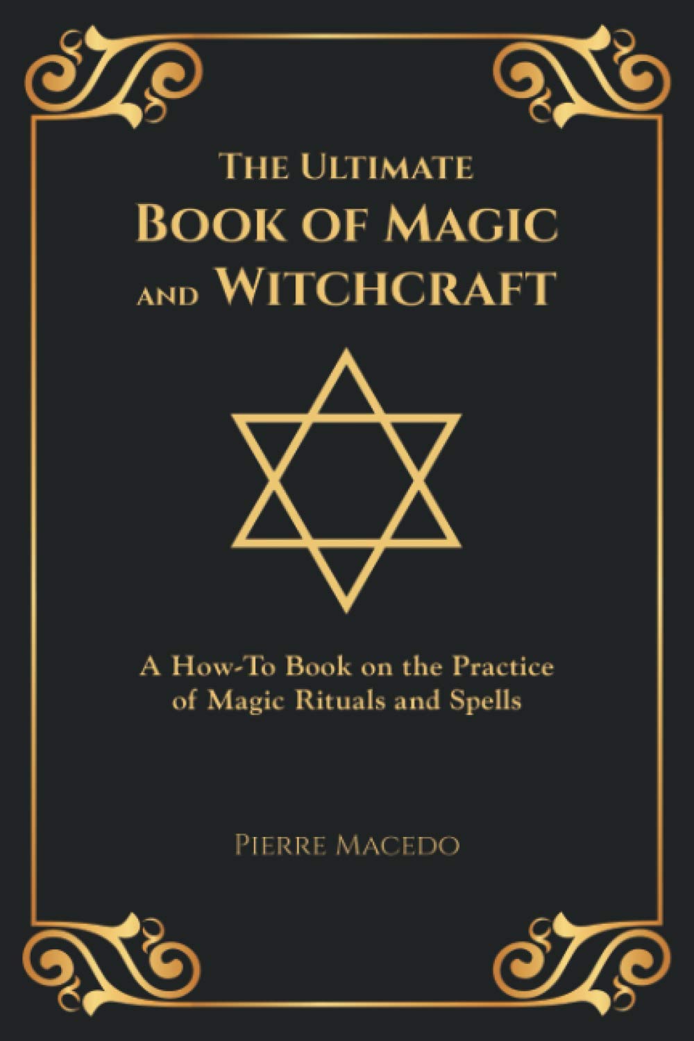 The Ultimate Book of Magic and Witchcraft : A How-To Book on the Practice of Magic Rituals and Spells (Special Cover Edition)
