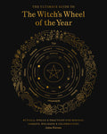The Ultimate Guide to the Witch's Wheel of the Year : Rituals, Spells & Practices for Magical Sabbats, Holidays & Celebrations Volume 10
