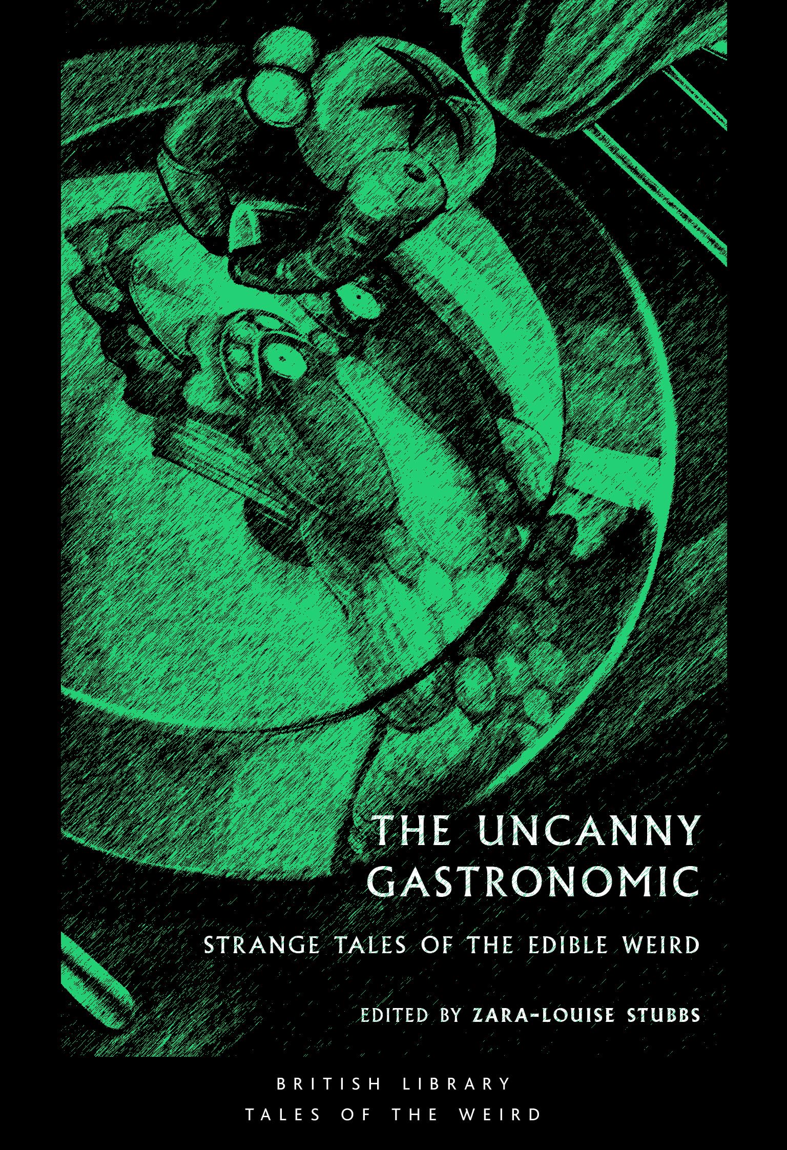 The Uncanny Gastronomic : Strange Tales of the Edible Weird