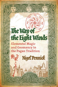 The Way of the Eight Winds : Elemental Magic and Geomancy in the Pagan Tradition