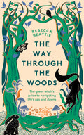 The Way Through the Woods : The Green Witch’s Guide to Navigating Life’s Ups and Downs