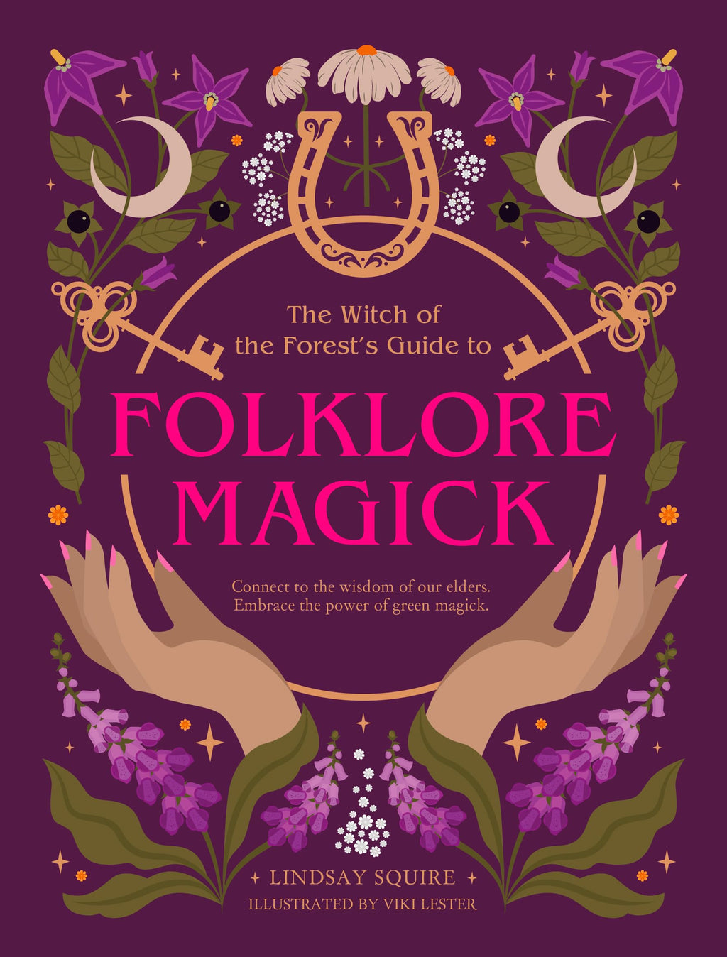 The Witch of the Forest's Guide to Folklore Magick : Connect to the wisdom of our elders. Embrace the power of green magick.