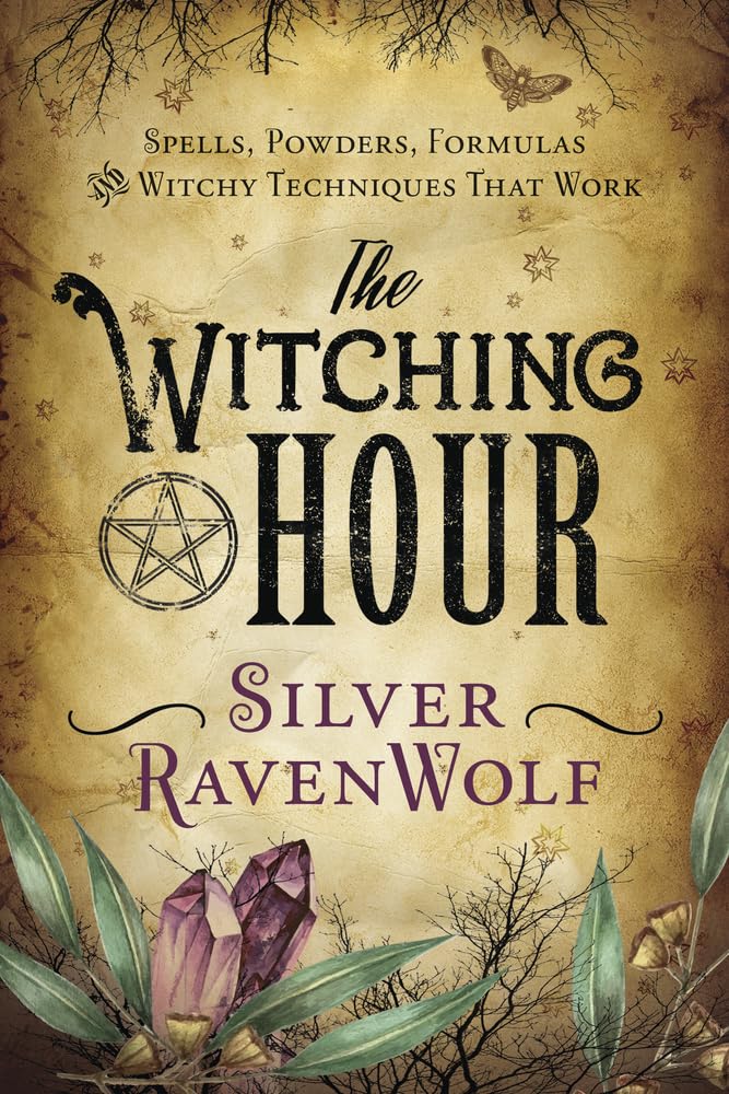 The Witching Hour : Spells, Powders, Formulas, and Witchy Techniques that Work