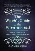 The Witch's Guide to the Paranormal : How to Investigate, Communicate, and Clear Spirits