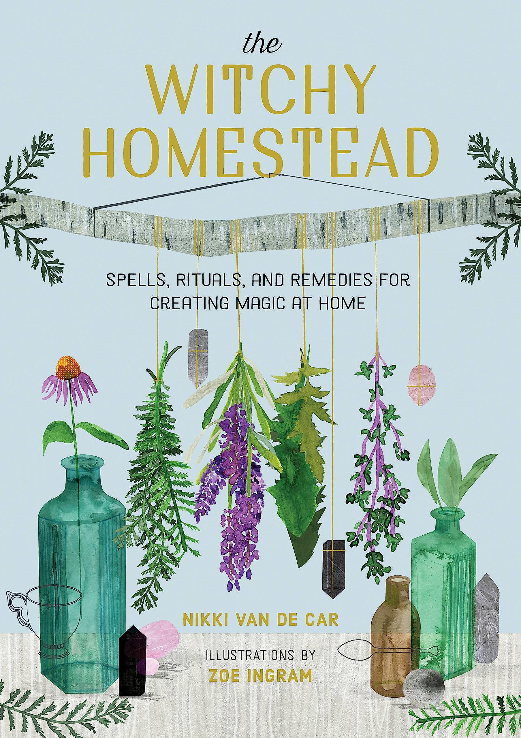 The Witchy Homestead : Spells, Rituals, and Remedies for Creating Magic at Home