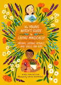 The Young Witch’s Guide to Living Magically : Potions, Lotions, Rituals, and Spells for Kids