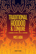 Traditional Hoodoo & Conjure : A Handbook of Spirits, Spells, & Rootwork