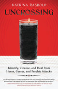 Uncrossing : Identify, Cleanse, and Heal from Hexes, Curses, and Psychic Attack