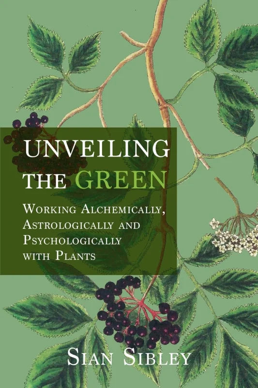 Unveiling the Green : Working Astrologically, Alchemically and Psychologically with Plants