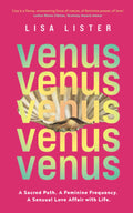 Venus : A Sacred Path. A Feminine Frequency. A Sensual Love Affair with Life.