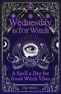 Wednesday is for Witch : A Spell a Day for Good Witch Vibes